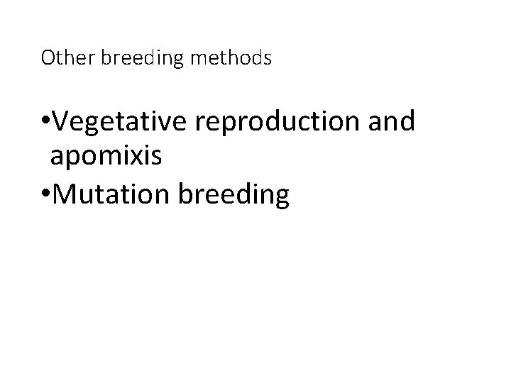 Other breeding methods • Vegetative reproduction and apomixis • Mutation breeding 