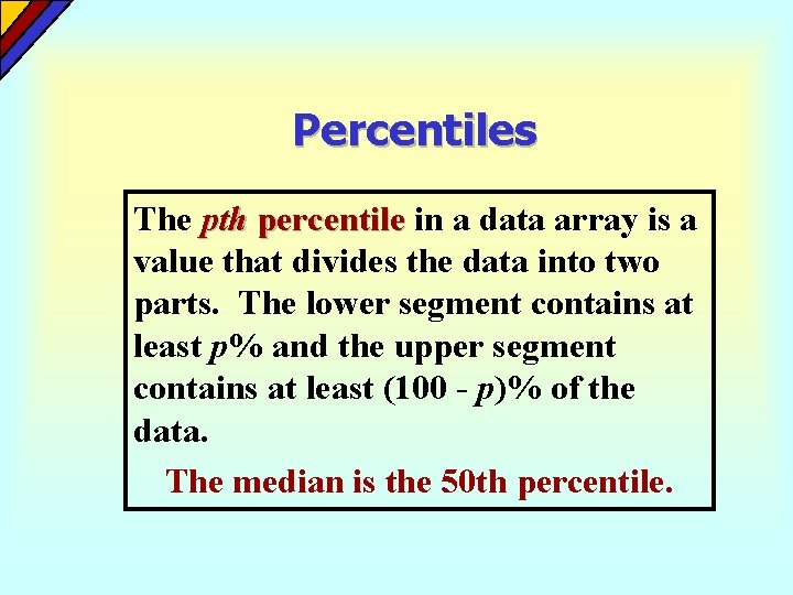 Percentiles The pth percentile in a data array is a value that divides the