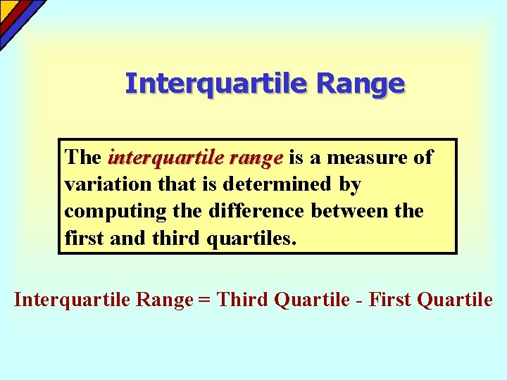 Interquartile Range The interquartile range is a measure of variation that is determined by