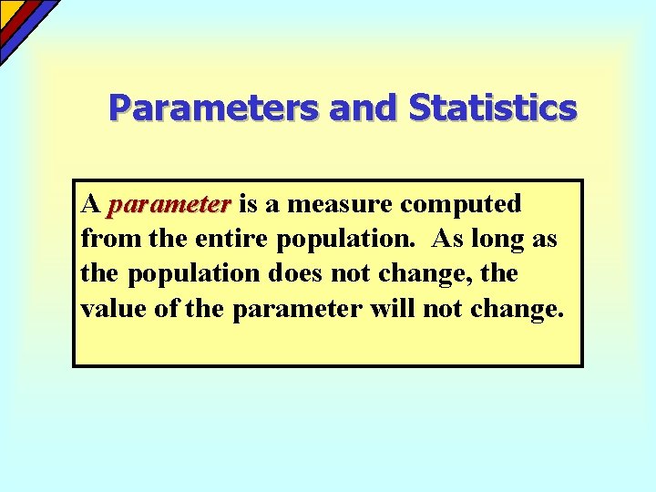 Parameters and Statistics A parameter is a measure computed from the entire population. As
