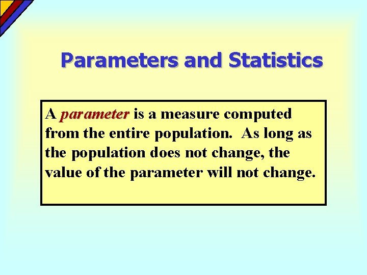 Parameters and Statistics A parameter is a measure computed from the entire population. As