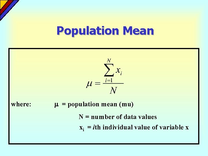 Population Mean where: = population mean (mu) N = number of data values xi