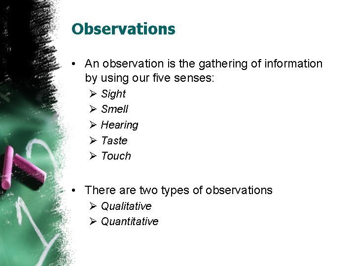 Observations • An observation is the gathering of information by using our five senses: