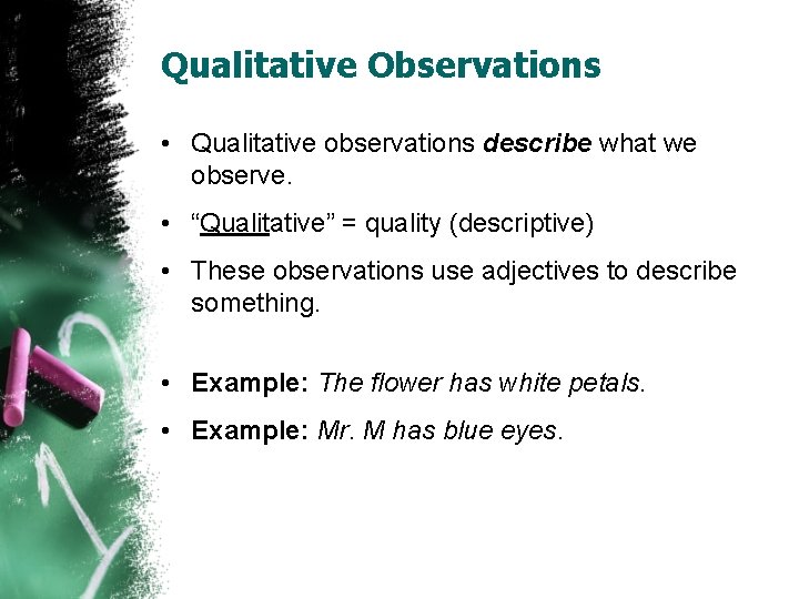 Qualitative Observations • Qualitative observations describe what we observe. • “Qualitative” = quality (descriptive)