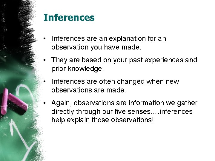 Inferences • Inferences are an explanation for an observation you have made. • They