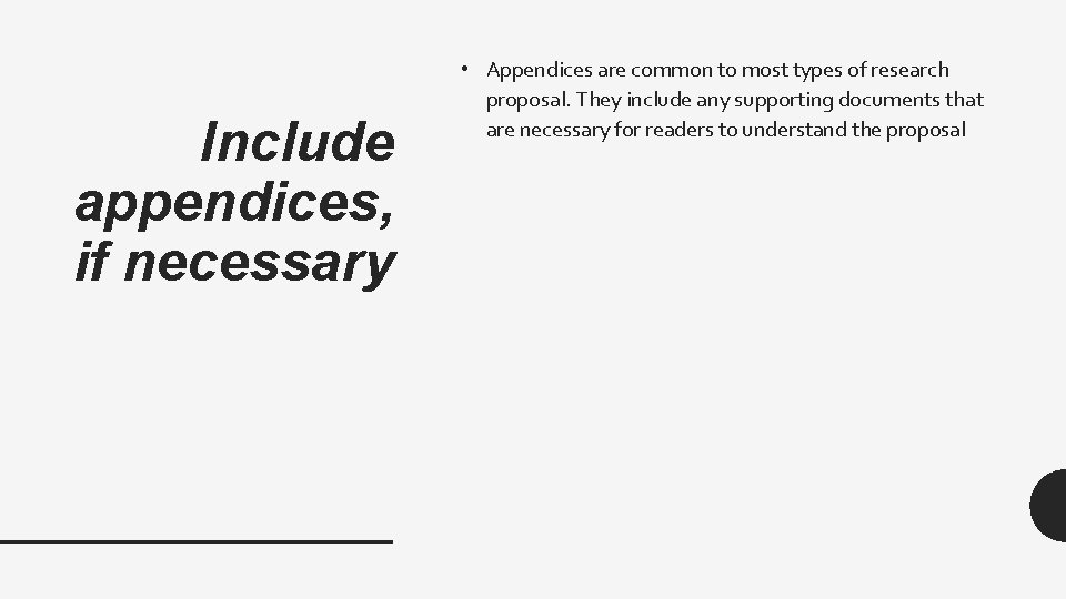 Include appendices, if necessary • Appendices are common to most types of research proposal.