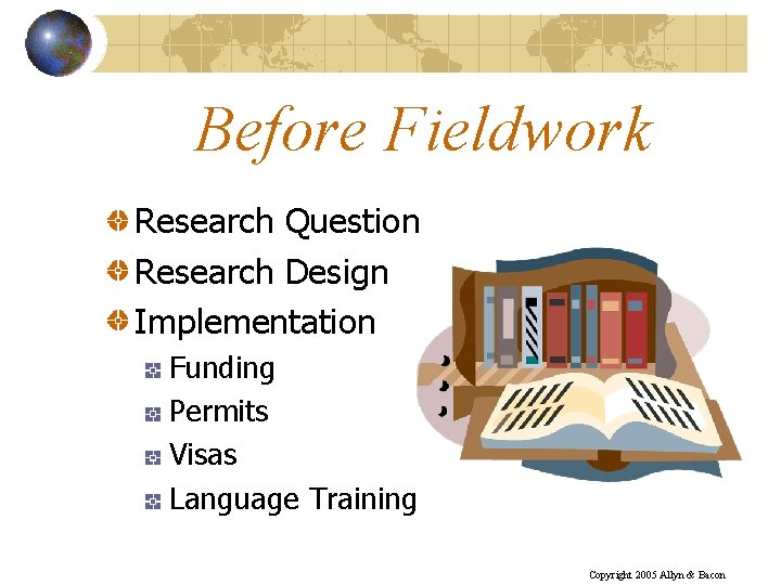 Before Fieldwork Research Question Research Design Implementation Funding Permits Visas Language Training Copyright 2005