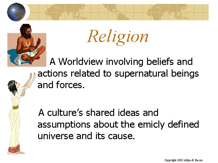 Religion A Worldview involving beliefs and actions related to supernatural beings and forces. A