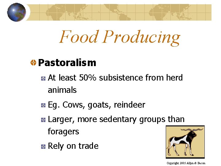 Food Producing Pastoralism At least 50% subsistence from herd animals Eg. Cows, goats, reindeer