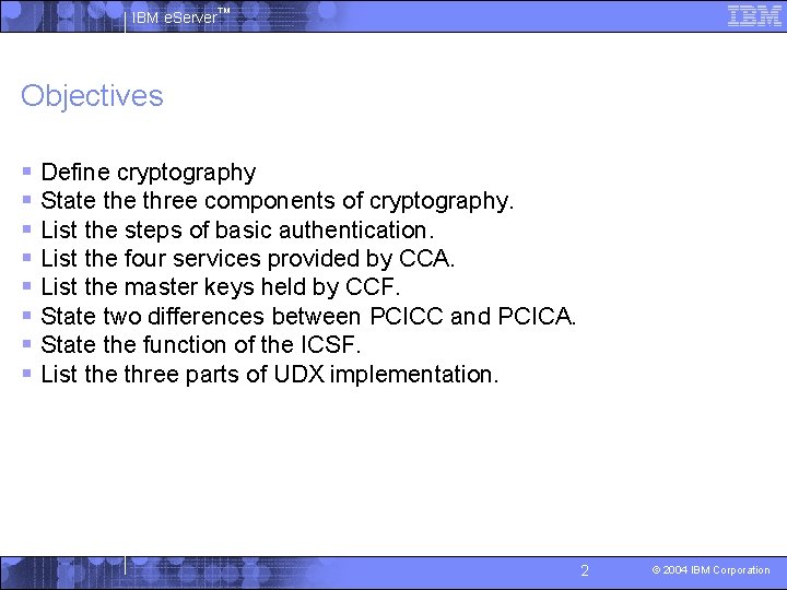 IBM e. Server™ Objectives § Define cryptography § State three components of cryptography. §