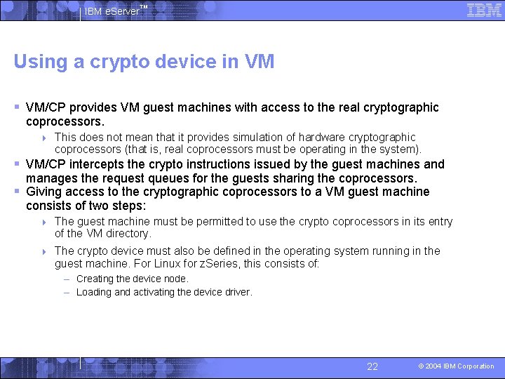 IBM e. Server™ Using a crypto device in VM § VM/CP provides VM guest