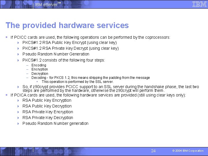 IBM e. Server™ The provided hardware services § If PCICC cards are used, the
