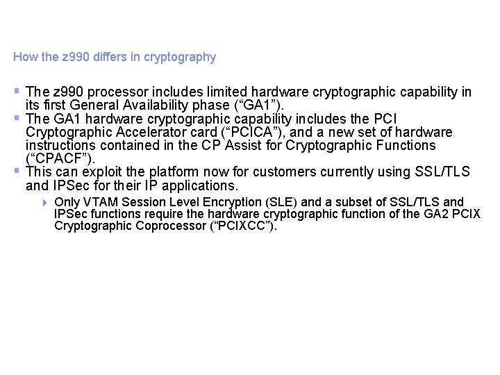 How the z 990 differs in cryptography § The z 990 processor includes limited