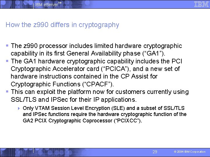 IBM e. Server™ How the z 990 differs in cryptography § The z 990