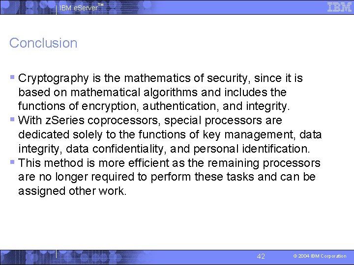 IBM e. Server™ Conclusion § Cryptography is the mathematics of security, since it is