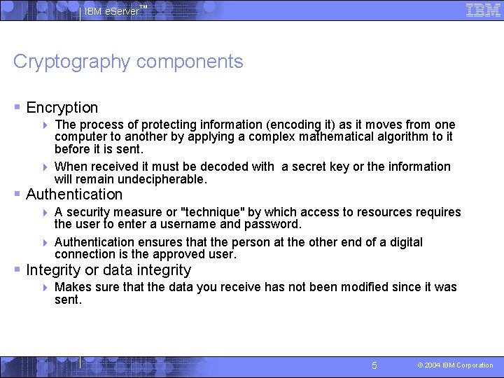 IBM e. Server™ Cryptography components § Encryption The process of protecting information (encoding it)