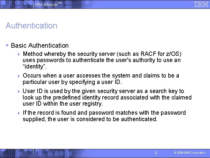 IBM e. Server™ Authentication § Basic Authentication 4 Method whereby the security server (such