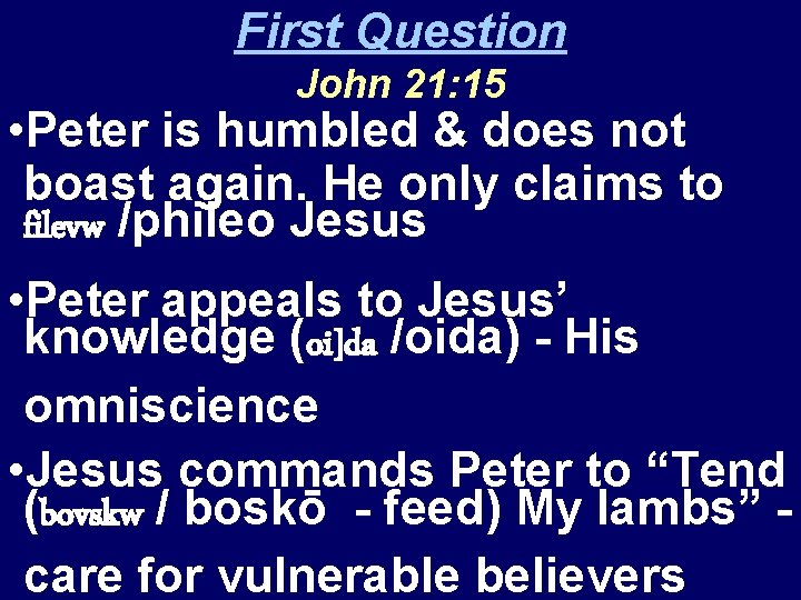 First Question John 21: 15 • Peter is humbled & does not boast again.