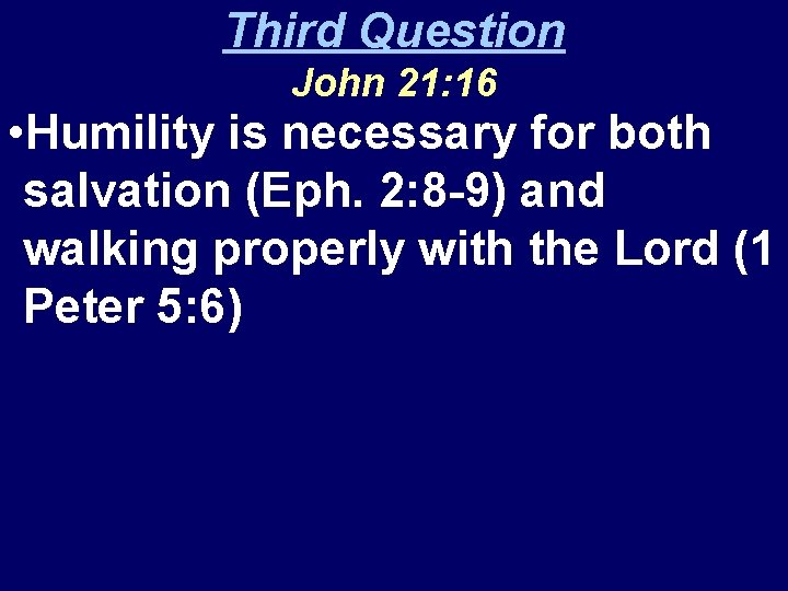 Third Question John 21: 16 • Humility is necessary for both salvation (Eph. 2: