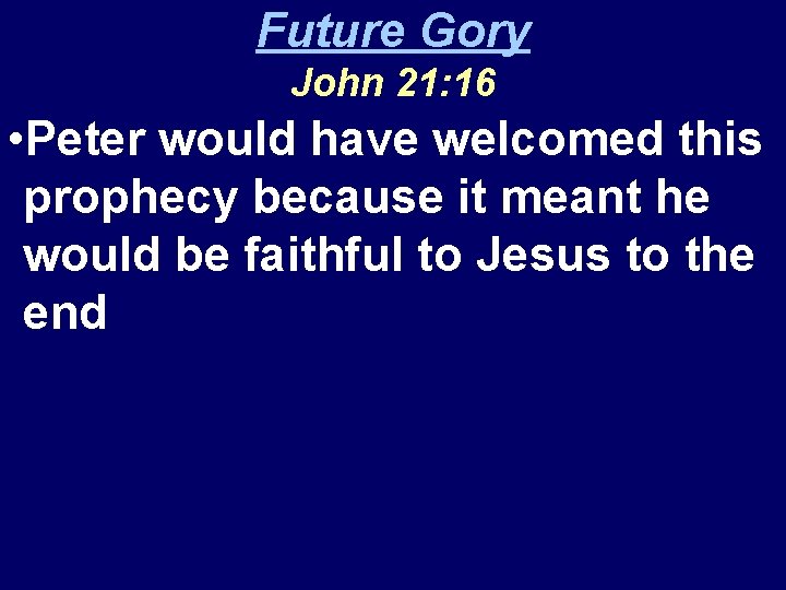 Future Gory John 21: 16 • Peter would have welcomed this prophecy because it