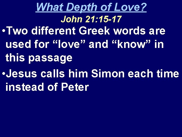 What Depth of Love? John 21: 15 -17 • Two different Greek words are