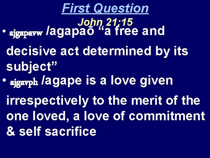 First Question John 21: 15 • ajgapavw /agapaō “a free and decisive act determined