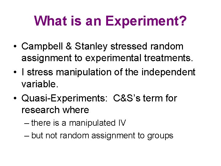 What is an Experiment? • Campbell & Stanley stressed random assignment to experimental treatments. What is an Experiment? • Campbell & Stanley stressed random assignment to experimental treatments.
