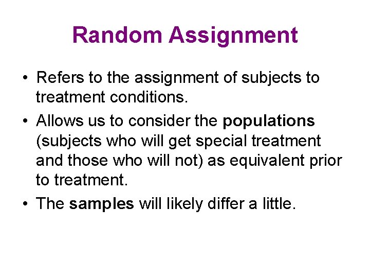 Random Assignment • Refers to the assignment of subjects to treatment conditions. • Allows Random Assignment • Refers to the assignment of subjects to treatment conditions. • Allows
