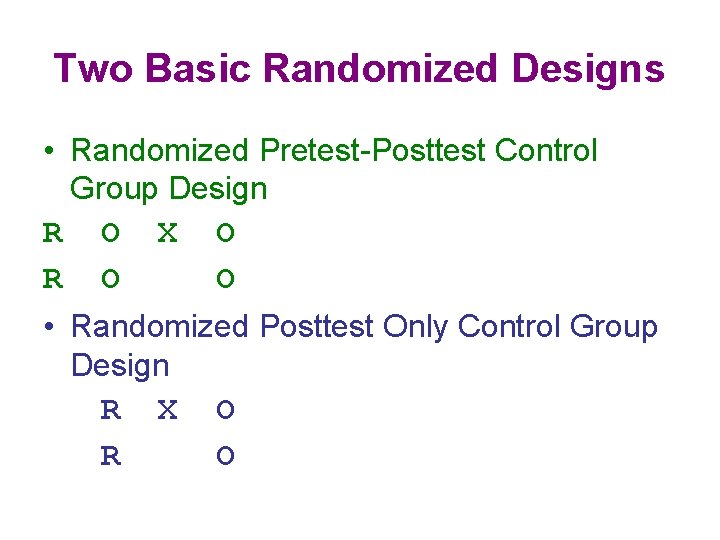 Two Basic Randomized Designs • Randomized Pretest-Posttest Control Group Design R O X O Two Basic Randomized Designs • Randomized Pretest-Posttest Control Group Design R O X O