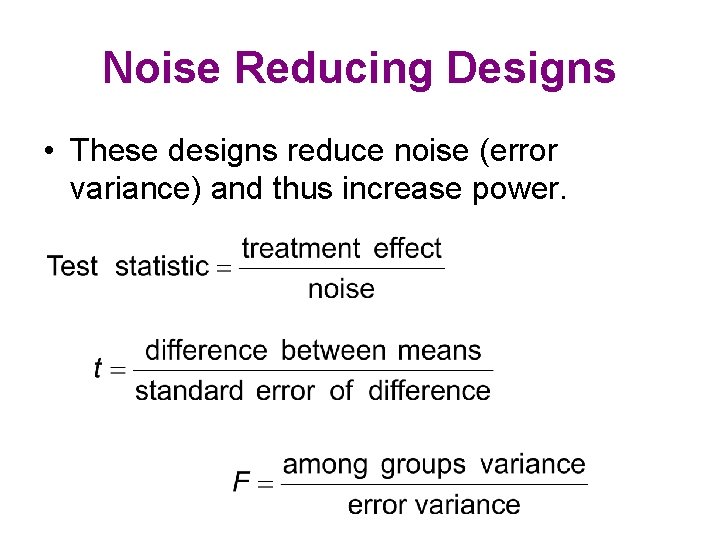 Noise Reducing Designs • These designs reduce noise (error variance) and thus increase power. Noise Reducing Designs • These designs reduce noise (error variance) and thus increase power.