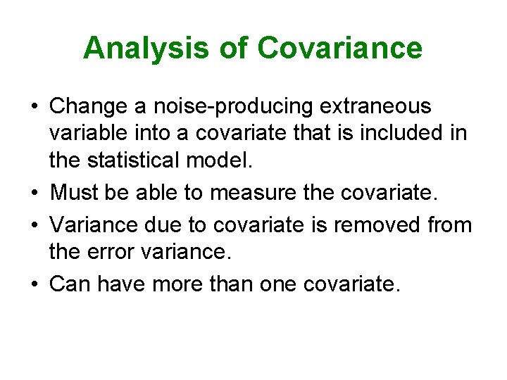 Analysis of Covariance • Change a noise-producing extraneous variable into a covariate that is Analysis of Covariance • Change a noise-producing extraneous variable into a covariate that is