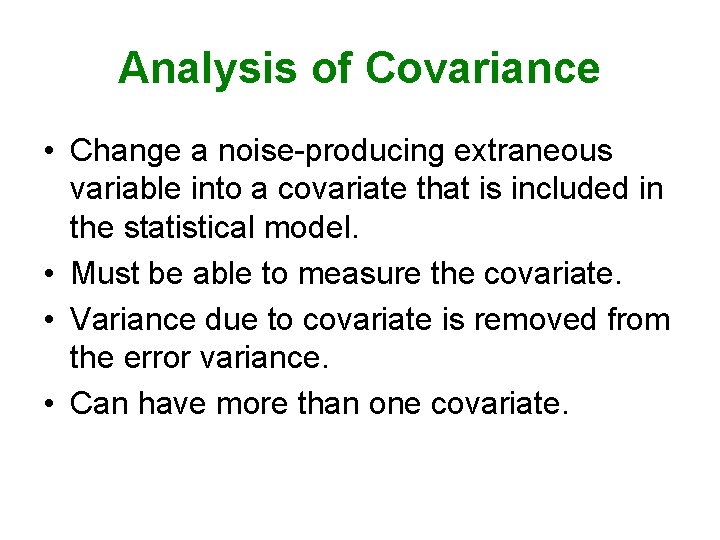 Analysis of Covariance • Change a noise-producing extraneous variable into a covariate that is