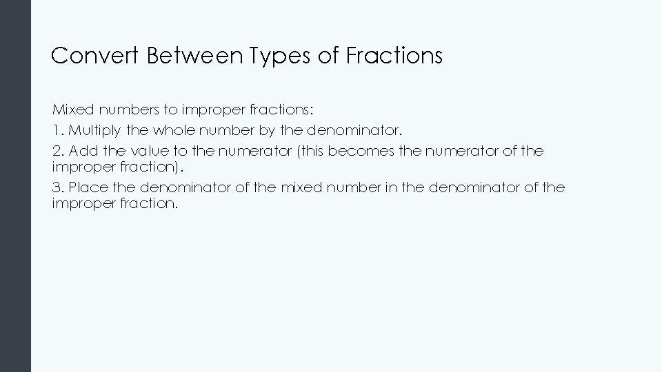 Convert Between Types of Fractions Mixed numbers to improper fractions: 1. Multiply the whole Convert Between Types of Fractions Mixed numbers to improper fractions: 1. Multiply the whole