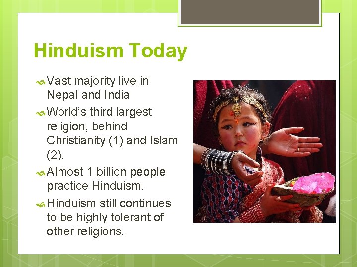 Hinduism Today Vast majority live in Nepal and India World’s third largest religion, behind