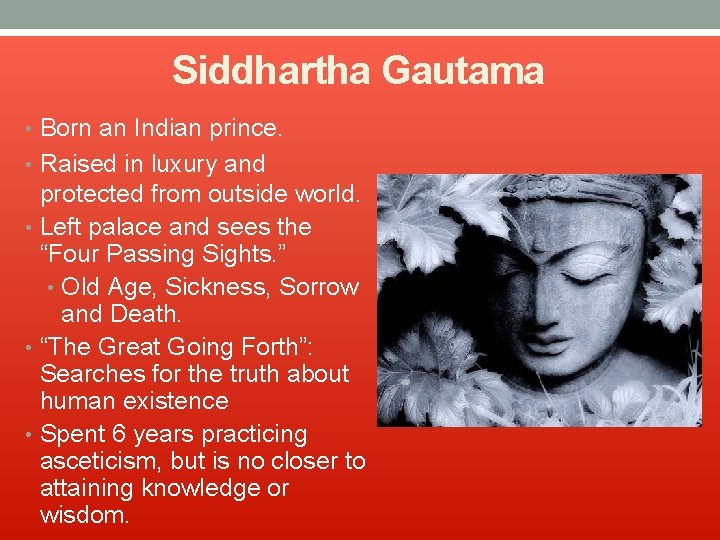 Siddhartha Gautama • Born an Indian prince. • Raised in luxury and protected from