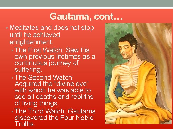 Gautama, cont… • Meditates and does not stop until he achieved enlightenment. • The