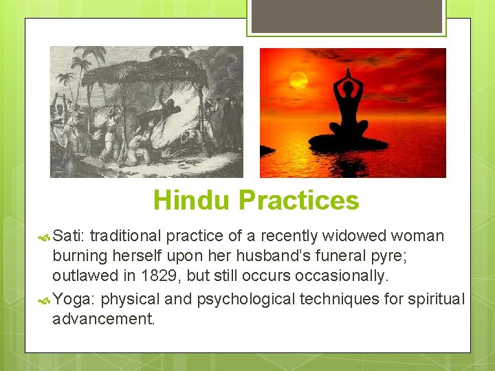 Hindu Practices Sati: traditional practice of a recently widowed woman burning herself upon her