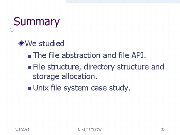 Summary We studied n The file abstraction and file API. n File structure, directory