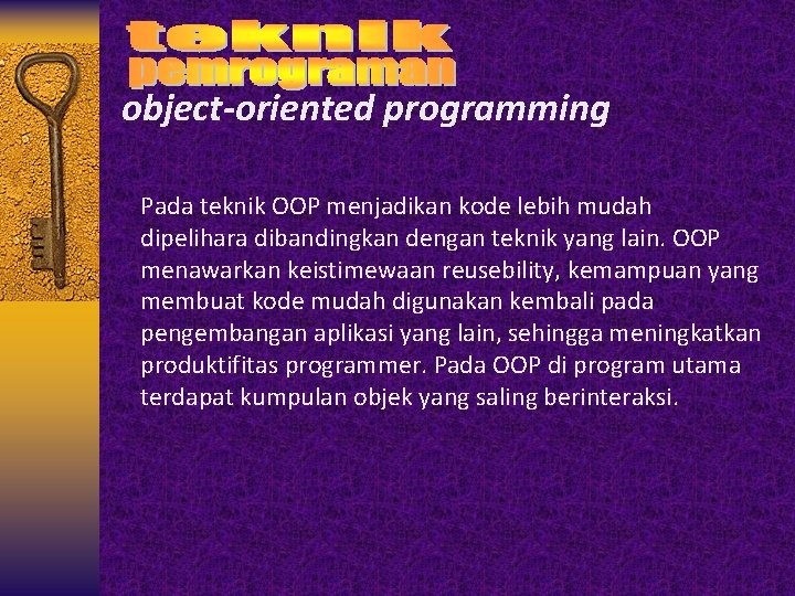 object-oriented programming Pada teknik OOP menjadikan kode lebih mudah dipelihara dibandingkan dengan teknik yang