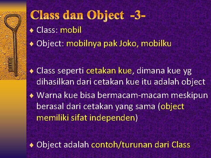 ¨ Class: mobil ¨ Object: mobilnya pak Joko, mobilku ¨ Class seperti cetakan kue,