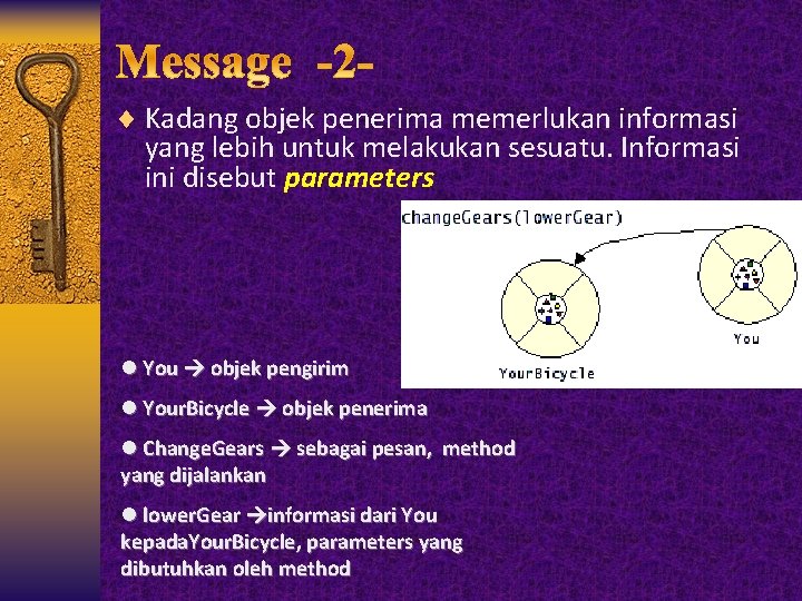 ¨ Kadang objek penerima memerlukan informasi yang lebih untuk melakukan sesuatu. Informasi ini disebut