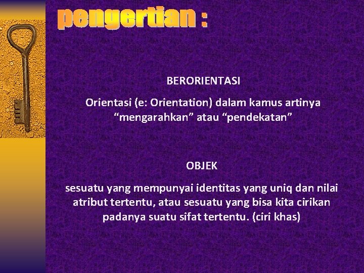 BERORIENTASI Orientasi (e: Orientation) dalam kamus artinya “mengarahkan” atau “pendekatan” OBJEK sesuatu yang mempunyai