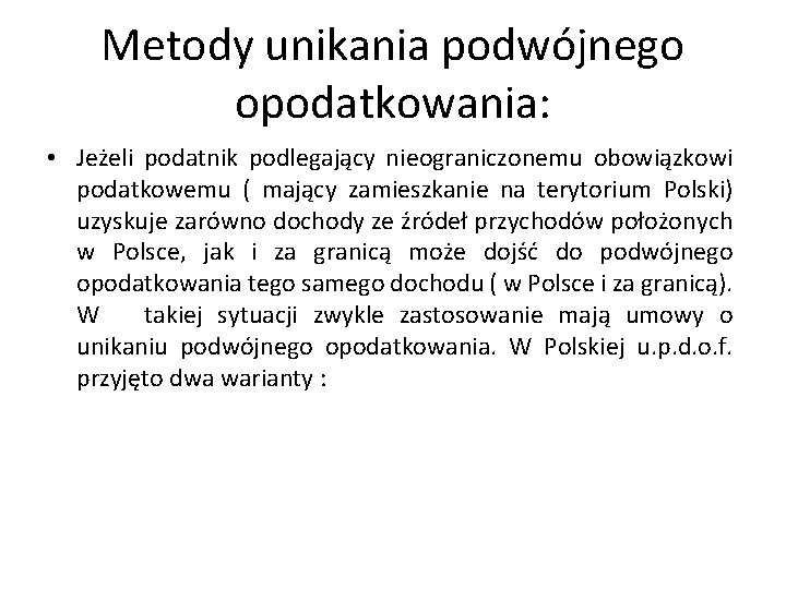 Metody unikania podwójnego opodatkowania: • Jeżeli podatnik podlegający nieograniczonemu obowiązkowi podatkowemu ( mający zamieszkanie