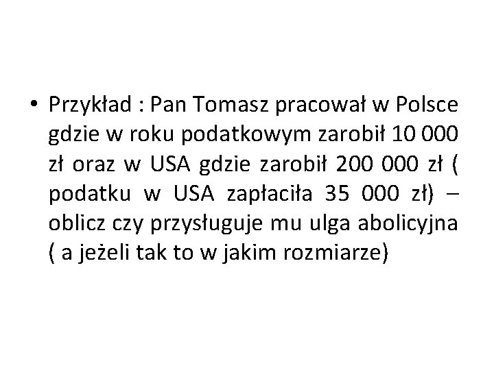  • Przykład : Pan Tomasz pracował w Polsce gdzie w roku podatkowym zarobił