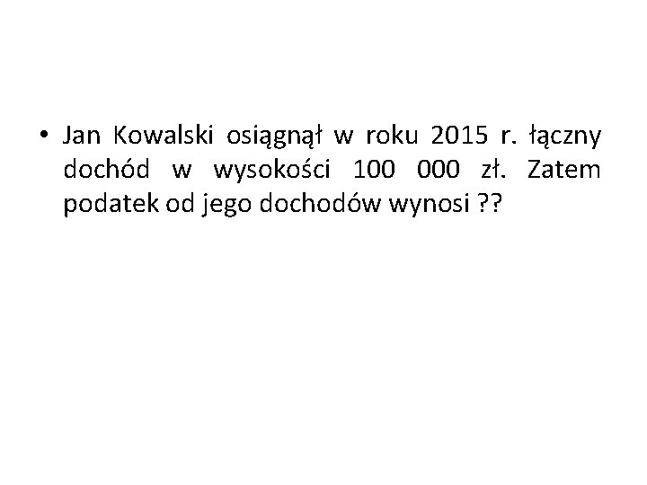  • Jan Kowalski osiągnął w roku 2015 r. łączny dochód w wysokości 100