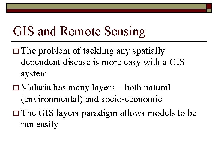 GIS and Remote Sensing o The problem of tackling any spatially dependent disease is