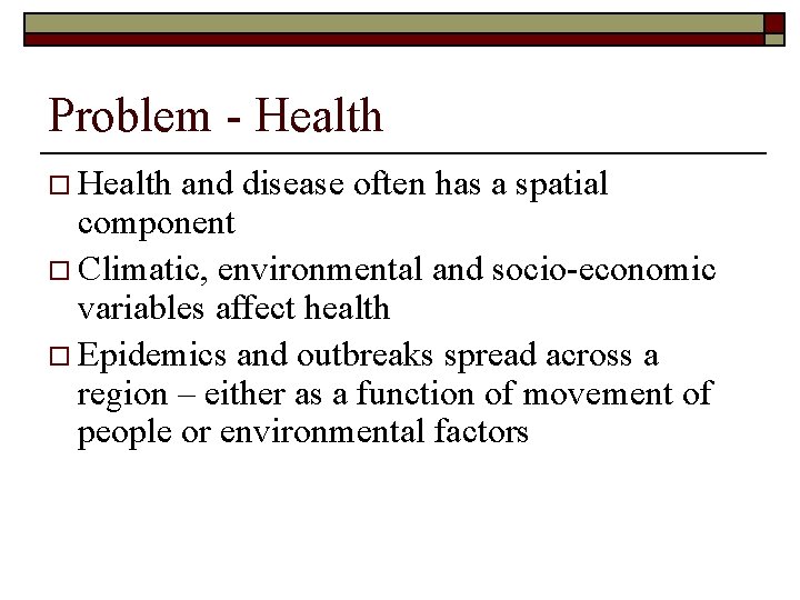 Problem - Health o Health and disease often has a spatial component o Climatic,