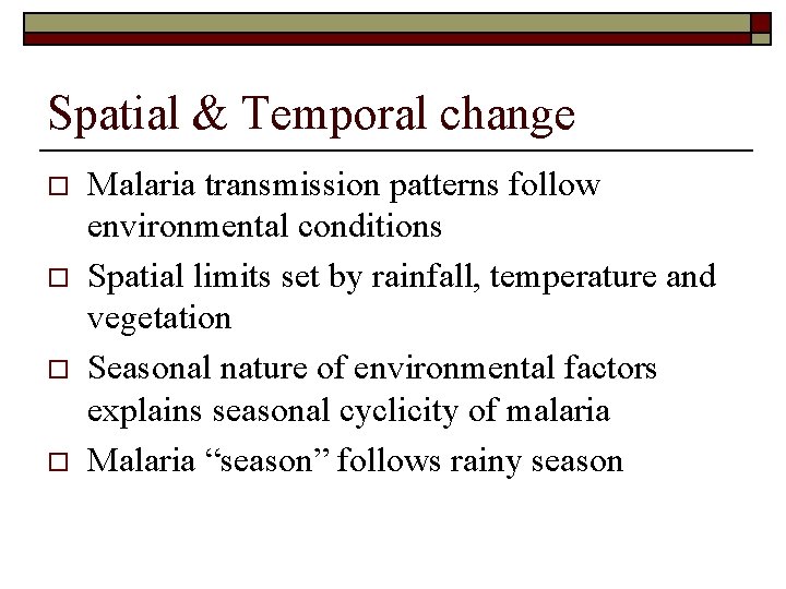 Spatial & Temporal change o o Malaria transmission patterns follow environmental conditions Spatial limits