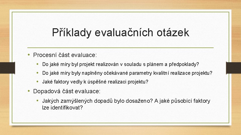 Příklady evaluačních otázek • Procesní část evaluace: • Do jaké míry byl projekt realizován