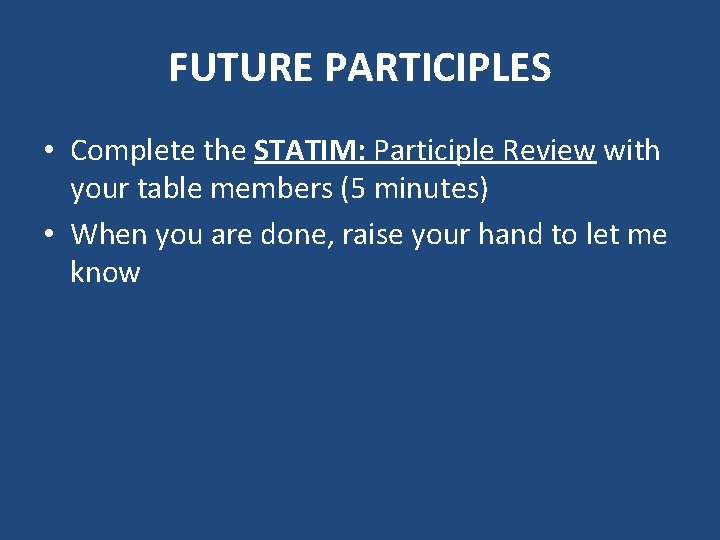 FUTURE PARTICIPLES • Complete the STATIM: Participle Review with your table members (5 minutes)